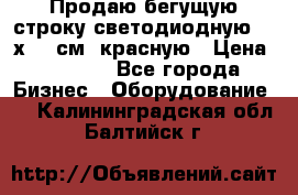 Продаю бегущую строку светодиодную  21х101 см, красную › Цена ­ 4 250 - Все города Бизнес » Оборудование   . Калининградская обл.,Балтийск г.